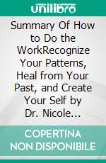 Summary Of How to Do the WorkRecognize Your Patterns, Heal from Your Past, and Create Your Self by Dr. Nicole LePera. E-book. Formato EPUB ebook
