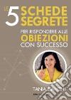 Le 5 schede segrete per rispondere alle obiezioni con successo. E-book. Formato EPUB ebook