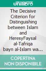 The Decisive Criterion for Distinguishing between Islam and HeresyFaysal al-Tafriqa bayn al-Islam wa al-Zandaqa. E-book. Formato EPUB ebook
