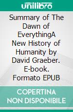 Summary of The Dawn of EverythingA New History of Humanity by David Graeber. E-book. Formato EPUB ebook di Quick Reads