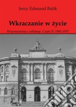 Wkraczanie w zycie: Wspomnienia i refleksje. Czesc II: 1945 - 1957. E-book. Formato EPUB ebook