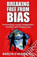 Breaking Free from BiasPreventing Costly Complaints, Conflict and Talent Loss. E-book. Formato EPUB ebook