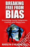 Breaking Free from BiasPreventing Costly Complaints, Conflict and Talent Loss. E-book. Formato EPUB ebook di Marilyn O&apos Hearne