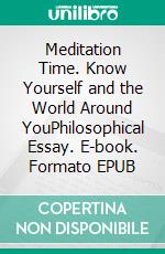 Meditation Time. Know Yourself and the World Around YouPhilosophical Essay. E-book. Formato EPUB ebook