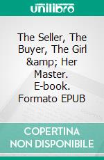 The Seller, The Buyer, The Girl &amp; Her Master. E-book. Formato EPUB ebook