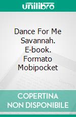 Dance For Me Savannah. E-book. Formato Mobipocket ebook