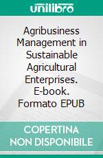 Agribusiness Management in Sustainable Agricultural Enterprises. E-book. Formato EPUB ebook