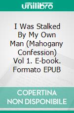 I Was Stalked By My Own Man (Mahogany Confession)  Vol 1. E-book. Formato EPUB