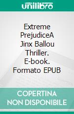 Extreme PrejudiceA Jinx Ballou Thriller. E-book. Formato EPUB ebook