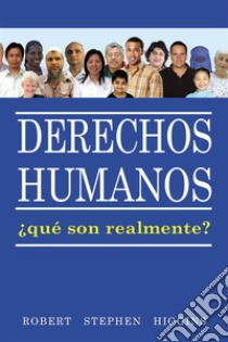 Derechos Humanos, ¿Qué Son Realmente? . E-book. Formato Mobipocket ebook di Robert Stephen Higgins