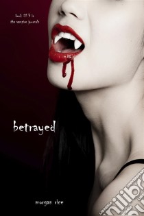 Betrayed (Book #3 in the Vampire Journals). E-book. Formato EPUB ebook di Morgan Rice