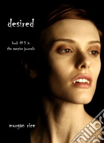 Desired (Book #5 in the Vampire Journals). E-book. Formato EPUB ebook di Morgan Rice