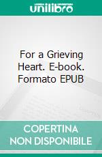 For a Grieving Heart. E-book. Formato EPUB ebook di Terri Ann Leidich