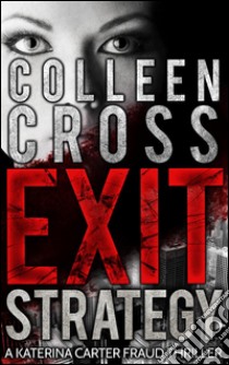 Exit Strategy: A Katerina Carter Fraud Legal Thriller. E-book. Formato Mobipocket ebook di Colleen Cross