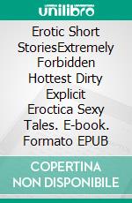 Erotic Short StoriesExtremely Forbidden Hottest Dirty Explicit Eroctica Sexy Tales. E-book. Formato EPUB ebook di Alexia Young