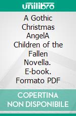 A Gothic Christmas AngelA Children of the Fallen Novella. E-book. Formato EPUB ebook di Anna Erishkigal