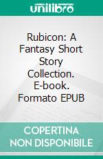 Rubicon: A Fantasy Short Story Collection. E-book. Formato EPUB ebook di Jacquelyn Smith