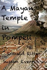 A Mayan Temple Discovered In Pompeii Italy. E-book. Formato EPUB ebook