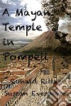 A Mayan Temple Discovered In Pompeii Italy. E-book. Formato EPUB ebook