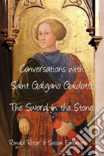 Conversations with Saint Galgano Guidotti: The Sword In The Stone. E-book. Formato EPUB