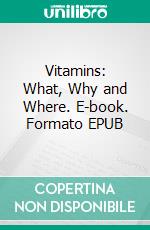 Vitamins: What, Why and Where. E-book. Formato Mobipocket ebook di Catherine Saxelby