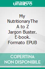 My NutritionaryThe A to Z Jargon Buster. E-book. Formato EPUB ebook