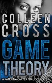 Game Theory: A Katerina Carter Fraud Legal Thriller. E-book. Formato Mobipocket ebook di Colleen Cross