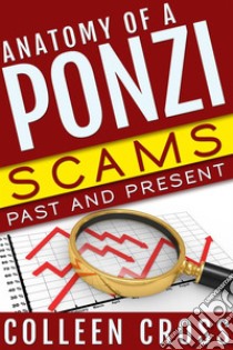 Anatomy of a Ponzi Scheme: Scams Past and Present. E-book. Formato EPUB ebook di Colleen Cross