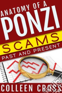 Anatomy of a Ponzi Scheme: Scams Past and Present. E-book. Formato Mobipocket ebook di Colleen Cross