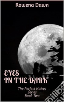 Eyes in the DarkThe Perfect Halves Series - Book Two. E-book. Formato PDF ebook di Rowena Dawn