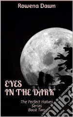 Eyes in the DarkThe Perfect Halves Series - Book Two. E-book. Formato PDF ebook