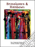 Brassbones & Rainbows, The Collected Works of Shirley Bradley LeFlore. E-book. Formato EPUB ebook