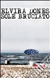 Sole bruciato. E-book. Formato EPUB ebook di Elvira Dones