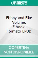 Ebony and Ella: Volume. E-book. Formato EPUB ebook