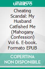 Cheating Scandal: My Husband Catfished Me (Mahogany Confession)  Vol 6. E-book. Formato EPUB ebook di Takesha Powell