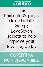 The Foxhunter's Guide to Life & LoveSeven secrets to help improve your love life, and your love OF life.. E-book. Formato EPUB ebook di J. Harris Anderson