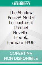 The Shadow PrinceA Mortal Enchantment Prequel Novella. E-book. Formato EPUB ebook di Stacey O’Neale