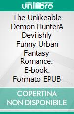 The Unlikeable Demon HunterA Devilishly Funny Urban Fantasy Romance. E-book. Formato EPUB ebook