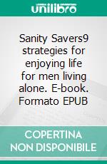 Sanity Savers9 strategies for enjoying life for men living alone. E-book. Formato EPUB ebook