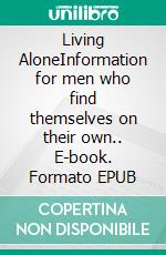 Living AloneInformation for men who find themselves on their own.. E-book. Formato EPUB ebook