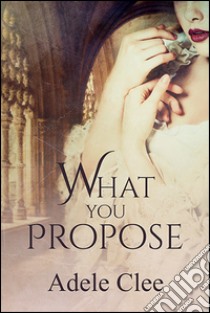 What You Propose (Anything for Love, Book 2). E-book. Formato EPUB ebook di Adele Clee