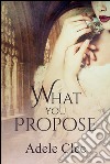 What You Propose (Anything for Love, Book 2). E-book. Formato EPUB ebook di Adele Clee