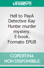 Hell to PayA Detective Kay Hunter murder mystery. E-book. Formato EPUB ebook