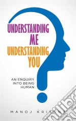 Understanding Me, Understanding YouAn enquiry into being human. E-book. Formato EPUB ebook