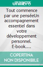 Tout commence par une penséeUn accompagnement essentiel dans votre développement personnel. E-book. Formato EPUB