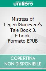 Mistress of LegendGuinevere's Tale Book 3. E-book. Formato PDF ebook di Nicole Evelina