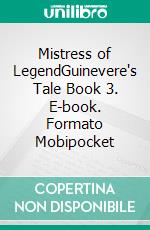 Mistress of LegendGuinevere's Tale Book 3. E-book. Formato PDF