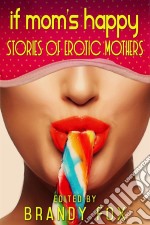 If Mom’s Happy: Stories of Erotic Mothers. E-book. Formato EPUB ebook