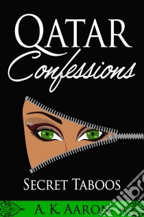 Qatar Confessions: Secret Taboos. E-book. Formato EPUB ebook di A.K.Aaron