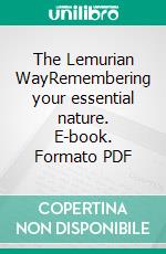 The Lemurian WayRemembering your essential nature. E-book. Formato PDF ebook